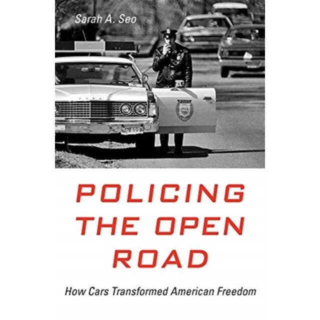 Policing the Open Road: How Cars Transformed American Freedom, Sarah A. Seo (Author)