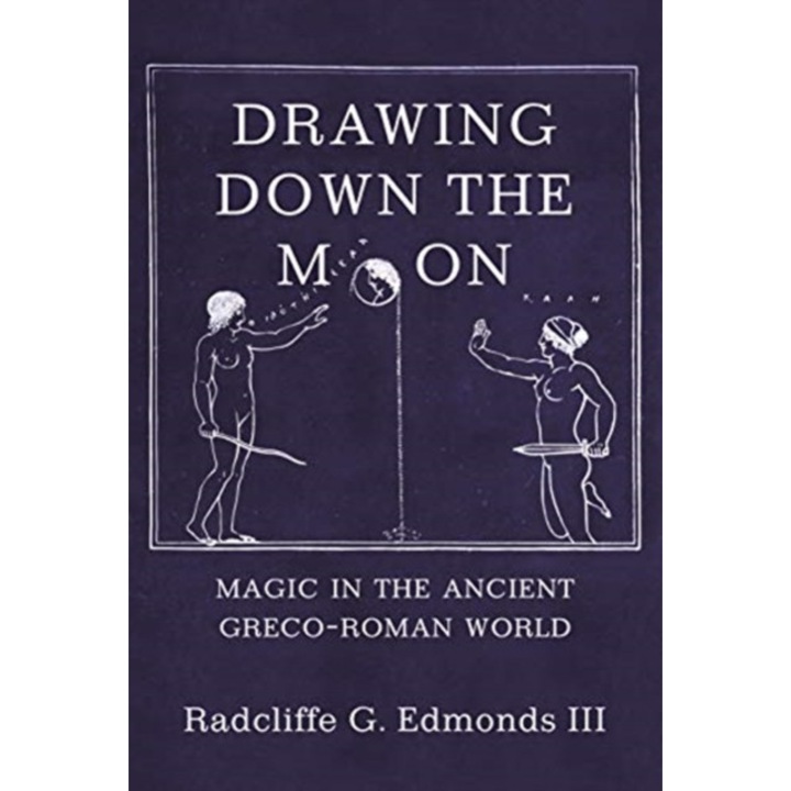 Drawing Down the Moon: Magic in the Ancient Greco-Roman World, III Radcliffe G. G. Edmonds III (Author)