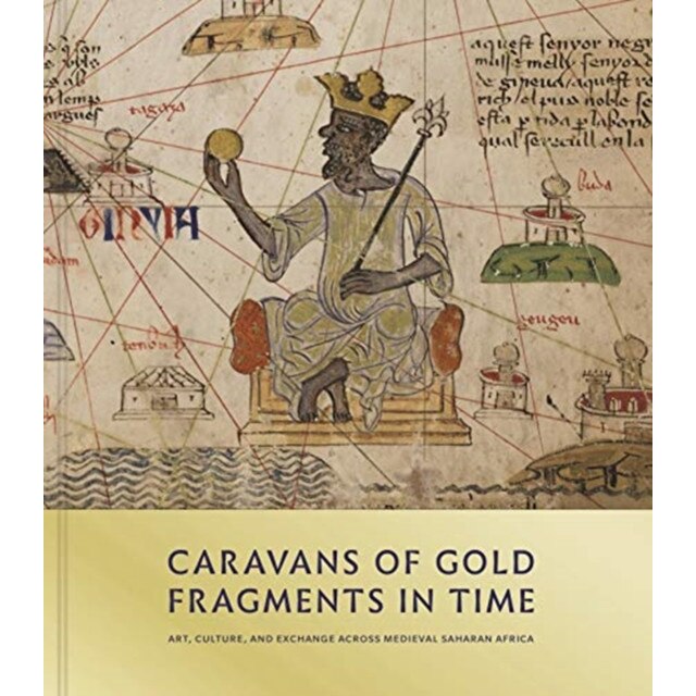 Caravans of Gold, Fragments in Time: Art, Culture, and Exchange Across Medieval Saharan Africa, Kathleen Bickford Berzock (Author)