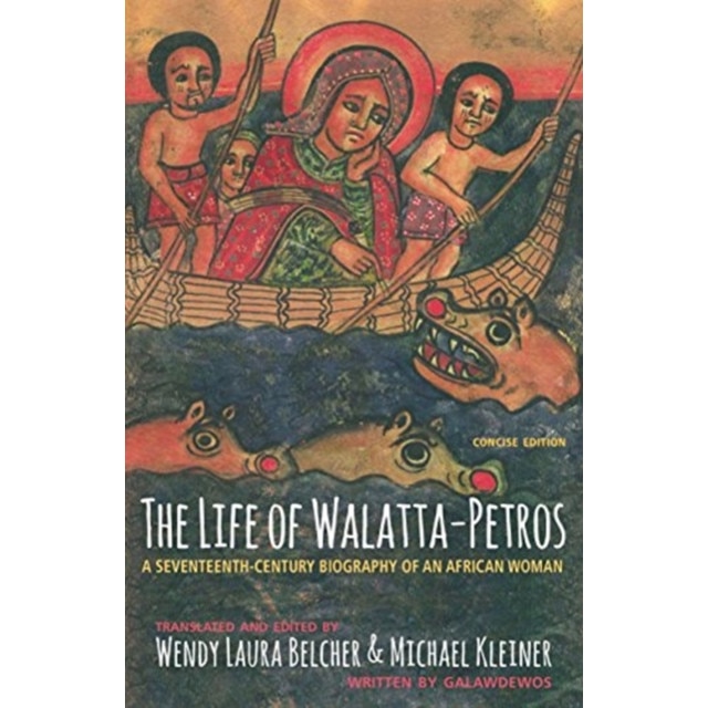 The Life of Walatta-Petros: A Seventeenth-Century Biography of an African Woman, Concise Edition, Wendy Laura Belcher (Translator)