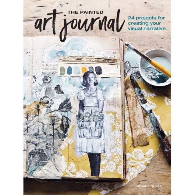 The Painted Art Journal: 24 Projects for Creating Your Visual Narrative, Jeanne Oliver (Author)