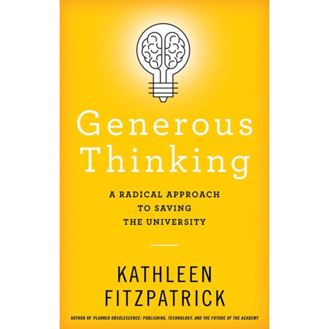 Generous Thinking: A Radical Approach to Saving the University, Kathleen Fitzpatrick (Author)