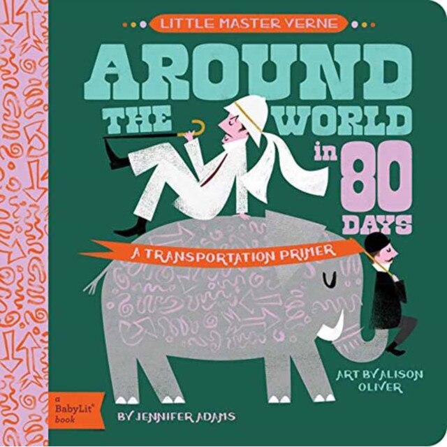 Around the World in 80 Days: A Babylit Transportation Primer, Jennifer Adams (Author)