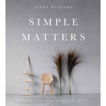 Simple Matters: A Scandinavian's Approach to Work, Home, and Style, Jenny Mustard (Author) Simple Matters: A Scandinavian's Approach to Work, Home, and Style, Jenny Mustard (Author)