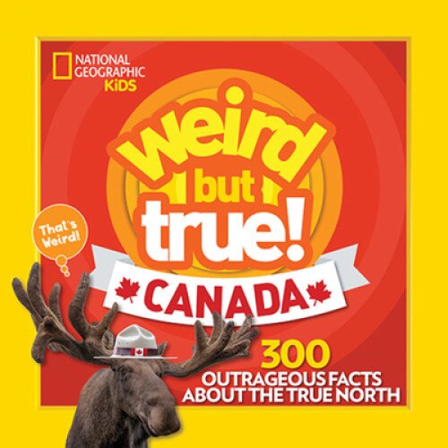 Weird But True Canada: 300 Outrageous Facts about the True North, National Geographic Kids (Author)