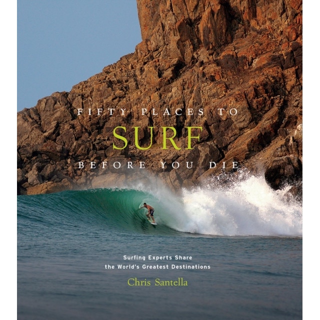 Fifty Places to Surf Before You Die: Surfing Experts Share the World's Greatest Destinations, Chris Santella (Author)
