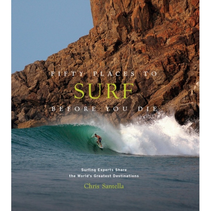 Fifty Places to Surf Before You Die: Surfing Experts Share the World's Greatest Destinations, Chris Santella (Author)