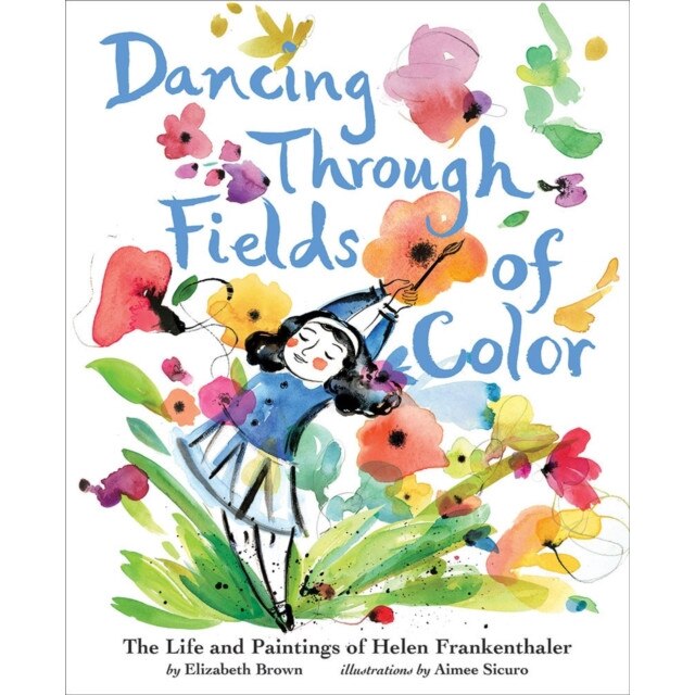 Dancing Through Fields of Color: The Story of Helen Frankenthaler, Elizabeth Brown (Author)