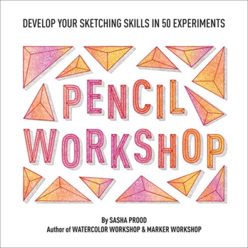 Pencil Workshop (Guided Sketchbook): Develop Your Sketching Skills in 50 Experiments, Sasha Prood (Author)
