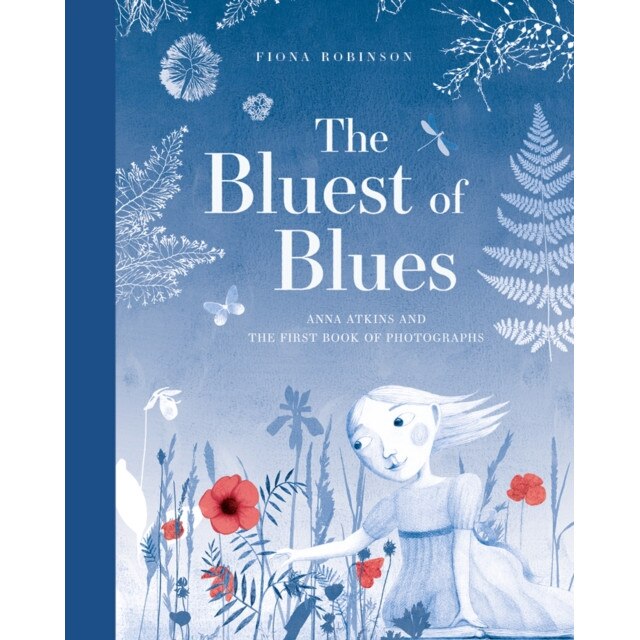 The Bluest of Blues: Anna Atkins and the First Book of Photographs, Fiona Robinson (Author)