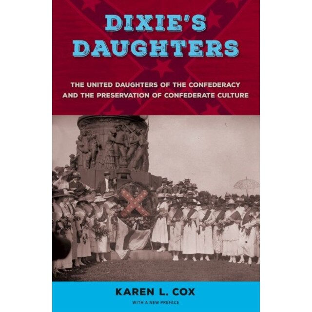 Dixie's Daughters: The United Daughters of the Confederacy and the Preservation of Confederate Culture, Karen L. Cox (Author)