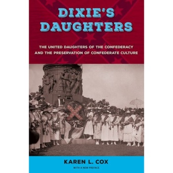 Dixie's Daughters: The United Daughters of the Confederacy and the Preservation of Confederate Culture, Karen L. Cox (Author) Dixie's Daughters: The United Daughters of the Confederacy and the Preservation of Confederate Culture, Karen L. Cox (Author)