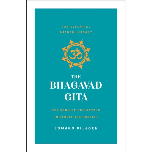 The Bhagavad Gita: The Song of God in Simplified Prose (the Essential Wisdom Library), Edward Viljoen (Author)