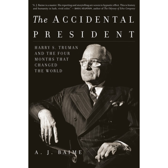 The Accidental President: Harry S. Truman and the Four Months That Changed the World, A. J. Baime (Author)