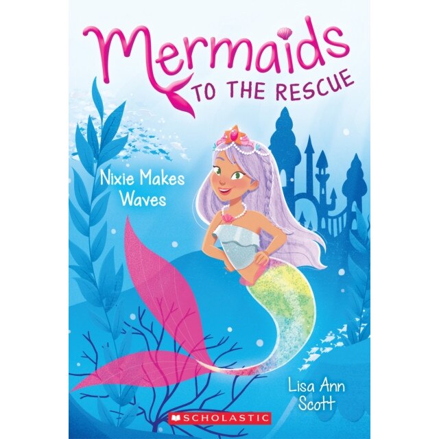 Nixie Makes Waves (Mermaids to the Rescue #1), Lisa Ann Scott (Author)