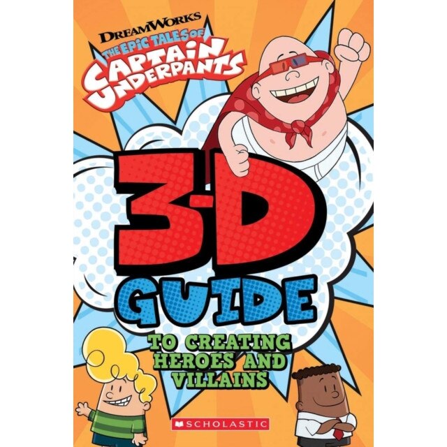 3D Guide to Creating Heroes and Villains (Epic Tales of Captain Underpants), Scholastic (Author)