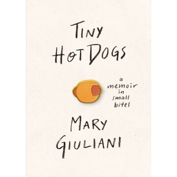 Tiny Hot Dogs: A Memoir in Small Bites, Mary Giuliani (Author) Tiny Hot Dogs: A Memoir in Small Bites, Mary Giuliani (Author)