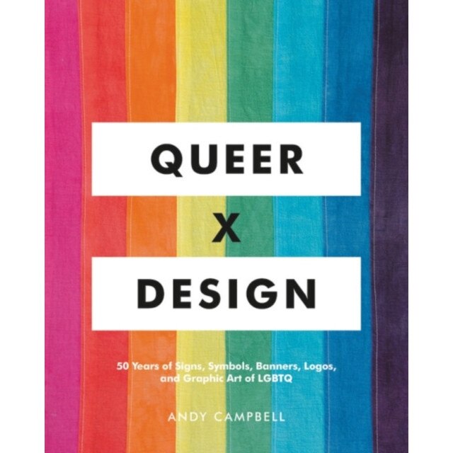 Queer X Design: 50 Years of Signs, Symbols, Banners, Logos, and Graphic Art of Lgbtq, Andy Campbell (Author)