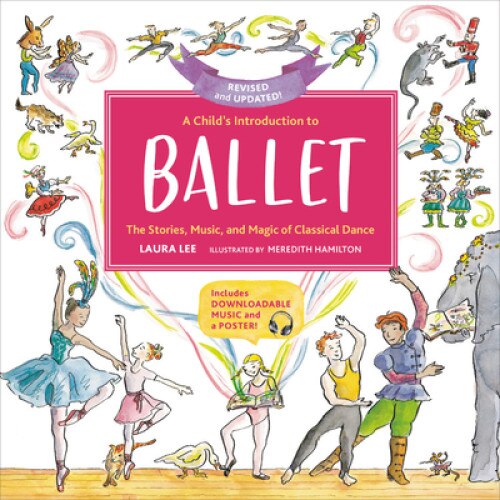 A Child's Introduction to Ballet (Revised and Updated): The Stories, Music, and Magic of Classical Dance, Laura Lee (Author)