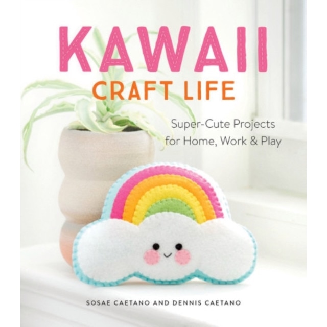 Kawaii Craft Life: Super-Cute Projects for Home, Work & Play, Sosae Caetano (Author)