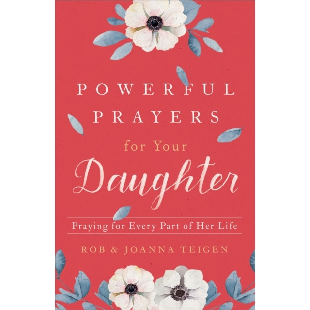 Powerful Prayers for Your Daughter: Praying for Every Part of Her Life, Rob Teigen (Author)