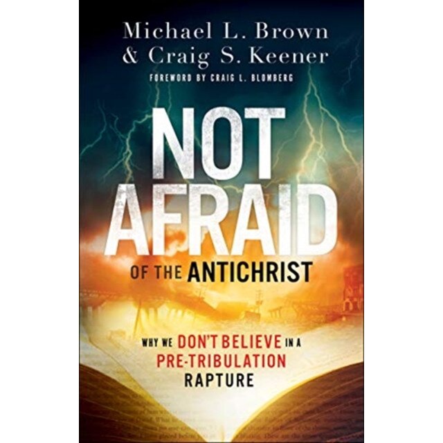 Not Afraid of the Antichrist: Why We Don't Believe in a Pre-Tribulation Rapture, Michael L. Brown (Author)