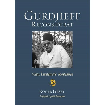 Gurdjieff reconsiderat. Viata. Invataturile. Mostenirea - Roger Lipsey Gurdjieff reconsiderat. Viata. Invataturile. Mostenirea - Roger Lipsey