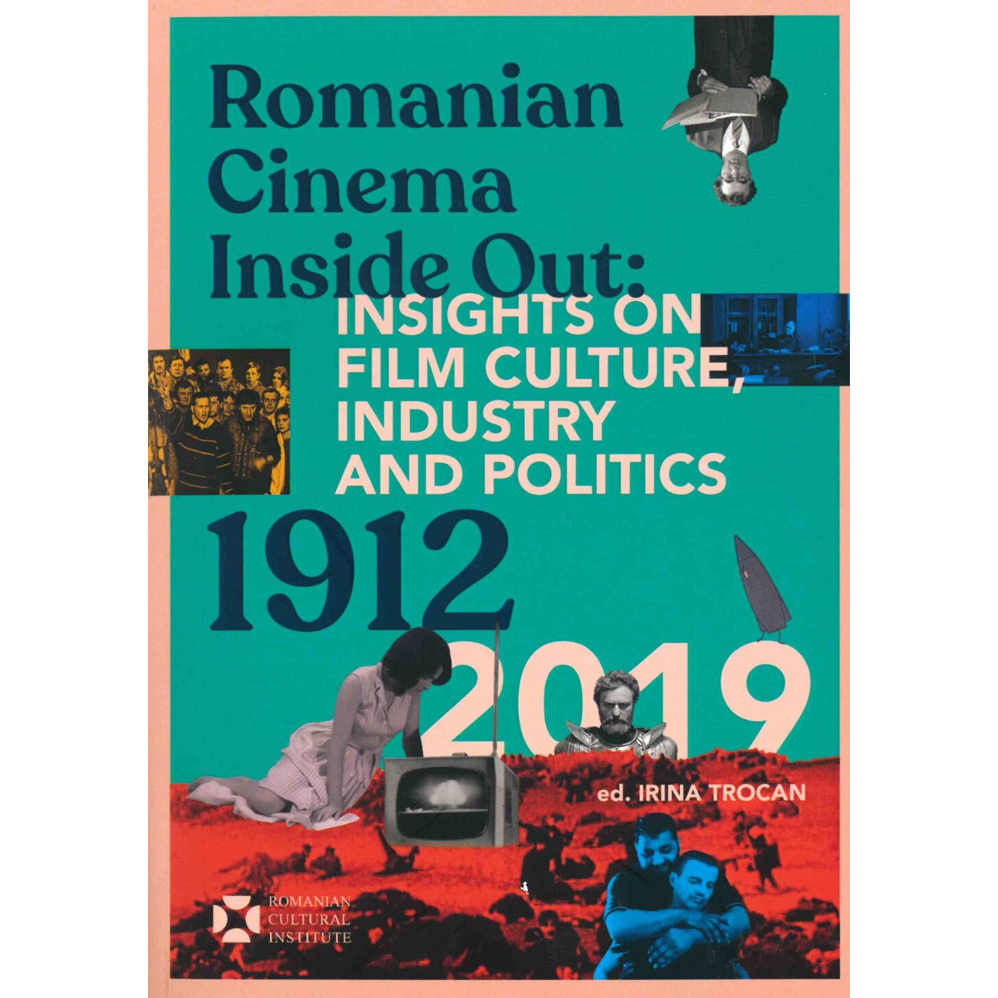 Romanian Cinema Inside Out: Insights on film culture, industry and politics (1912-2019) - Irina Trocan