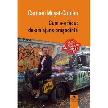 Cum s-a facut de-am ajuns presedinta - Carmen Musat-Coman Cum s-a facut de-am ajuns presedinta - Carmen Musat-Coman