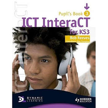 ICT InteraCT for Key Stage 3 - Bob Reeves ICT InteraCT for Key Stage 3 - Bob Reeves