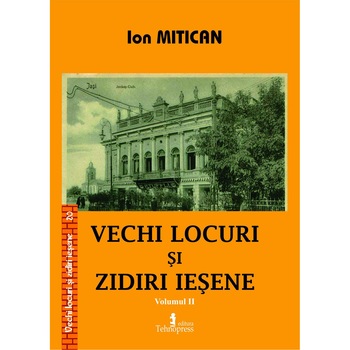 Vechi locuri si zidiri iesene - Volumul 2 - Ion Mitican Vechi locuri si zidiri iesene - Volumul 2 - Ion Mitican