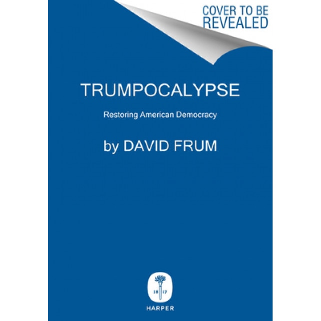 Trumpocalypse: Restoring American Democracy, David Frum (Author)
