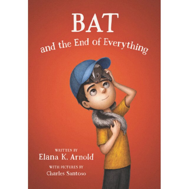 Bat and the End of Everything, Elana K. Arnold (Author)