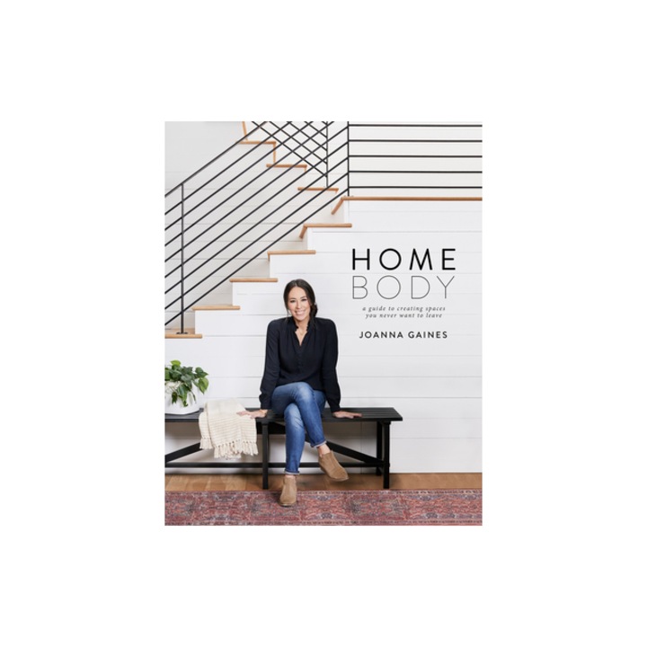 Homebody A Guide to Creating Spaces You Never Want to Leave, Joanna Gaines