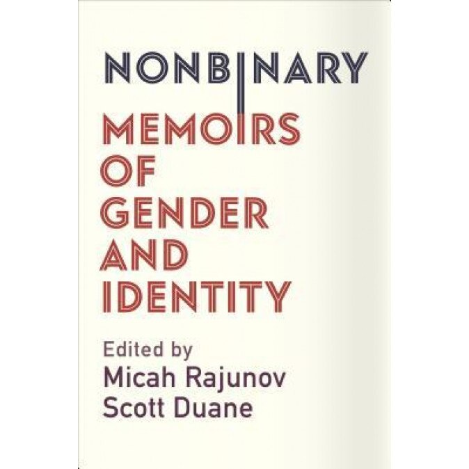 Nonbinary: Memoirs of Gender and Identity, Micah Rajunov (Editor)