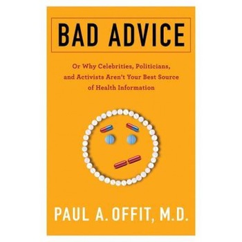 Bad Advice: Or Why Celebrities, Politicians, and Activists Aren't Your Best Source of Health Information, Paul Offit (Author) Bad Advice: Or Why Celebrities, Politicians, and Activists Aren't Your Best Source of Health Information, Paul Offit (Author)