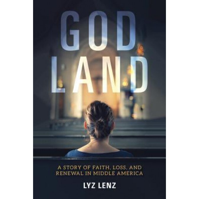 God Land: A Story of Faith, Loss, and Renewal in Middle America, Lyz Lenz (Author)