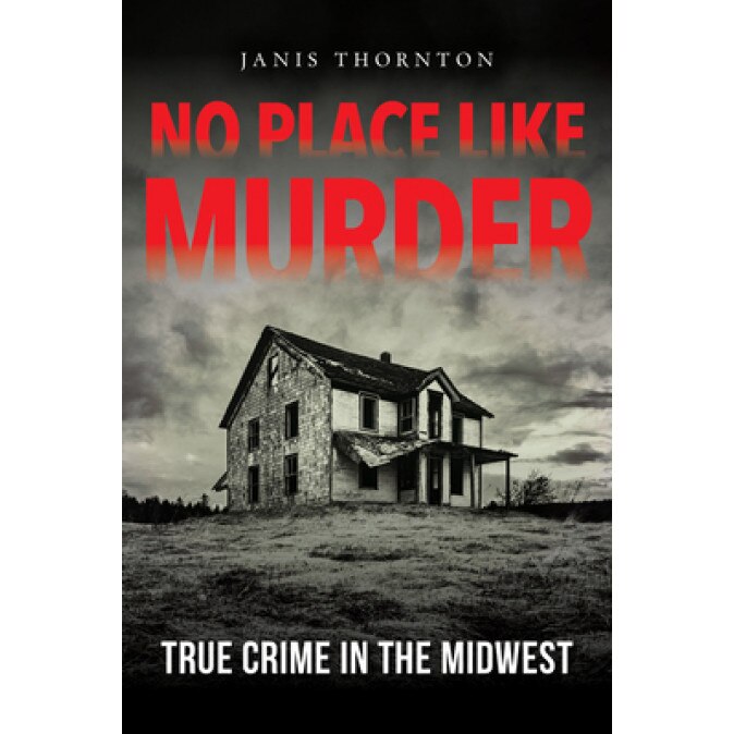 No Place Like Murder: True Crime in the Midwest, Janis Thornton (Author)