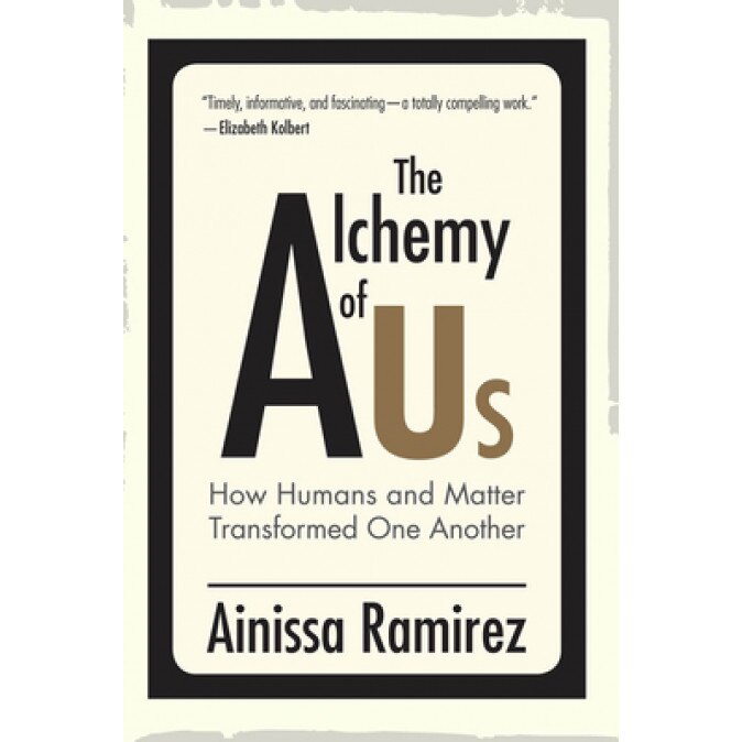 The Alchemy of Us: How Humans and Matter Transformed One Another, Ainissa Ramirez (Author)