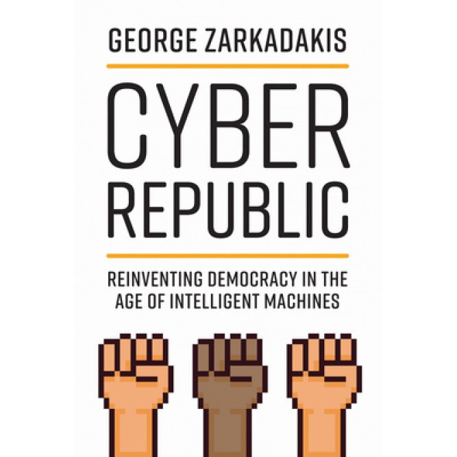 Cyber Republic: Reinventing Democracy in the Age of Intelligent Machines, George Zarkadakis (Author)