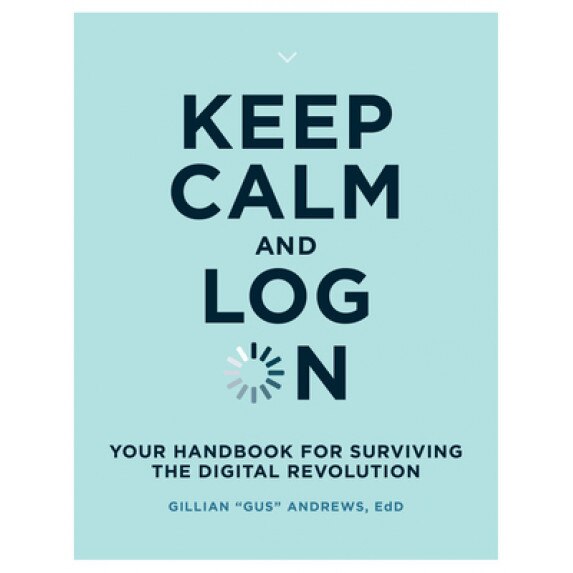 Keep Calm and Log on: Your Handbook for Surviving the Digital Revolution, Gillian 
