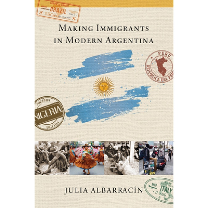 Making Immigrants in Modern Argentina, Julia Albarracin (Author)
