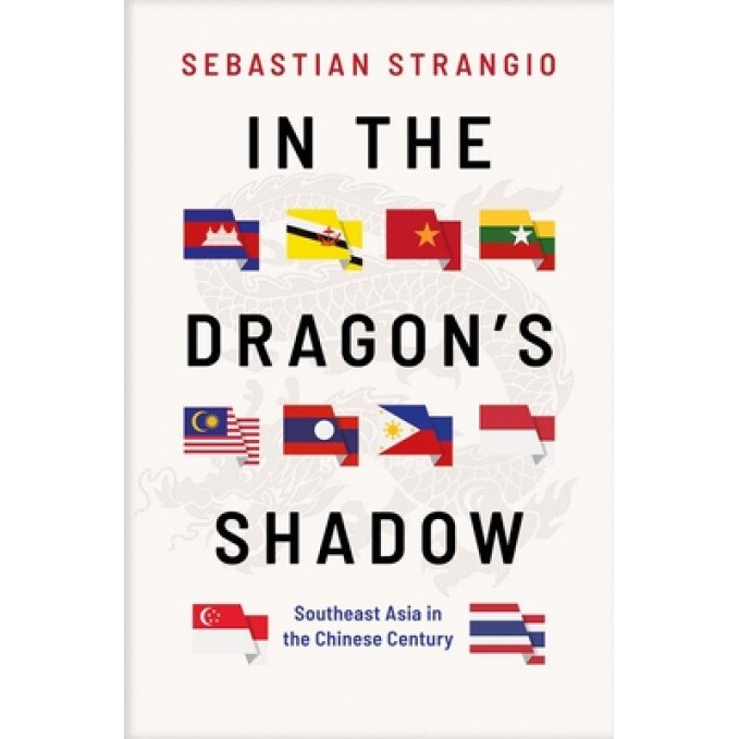 In the Dragon's Shadow: Southeast Asia in the Chinese Century, Sebastian Strangio (Author)