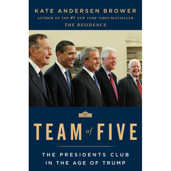 Team of Five: The Presidents Club in the Age of Trump, Kate Andersen Brower (Author)