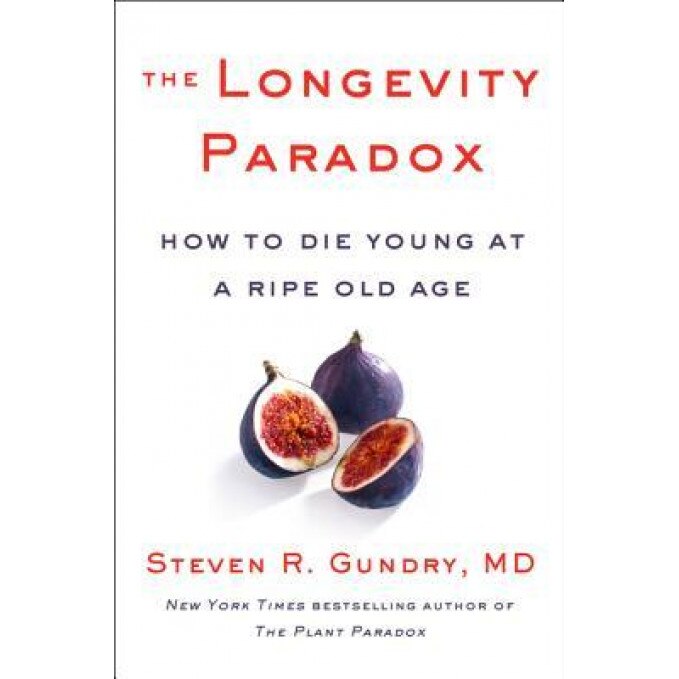 The Longevity Paradox: How to Die Young at a Ripe Old Age, Steven R. Gundry (Author)