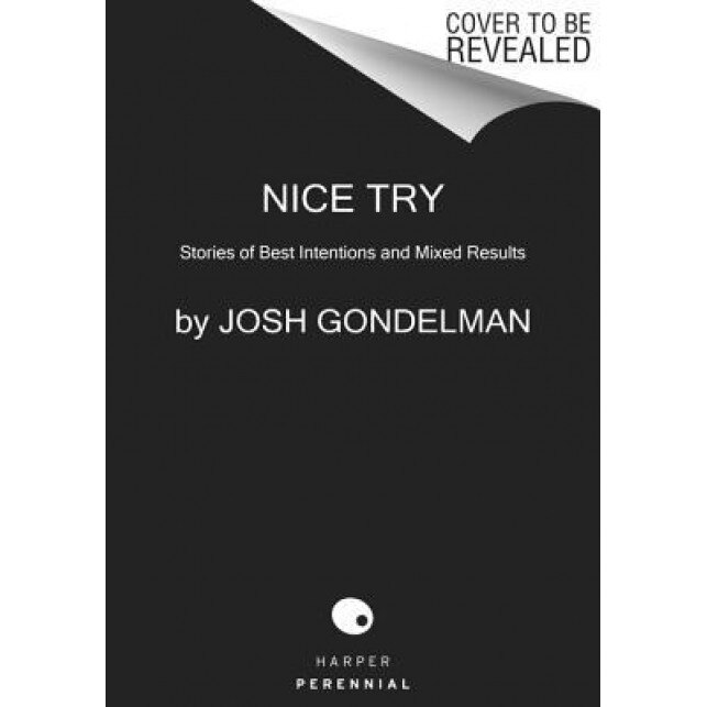 Nice Try: Stories of Best Intentions and Mixed Results, Josh Gondelman (Author)