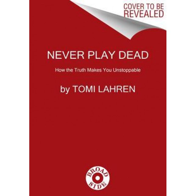 Never Play Dead: How the Truth Makes You Unstoppable, Tomi Lahren (Author)