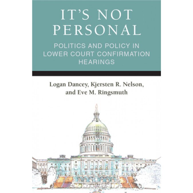 It's Not Personal: Politics and Policy in Lower Court Confirmation Hearings, Logan Dancey (Author)