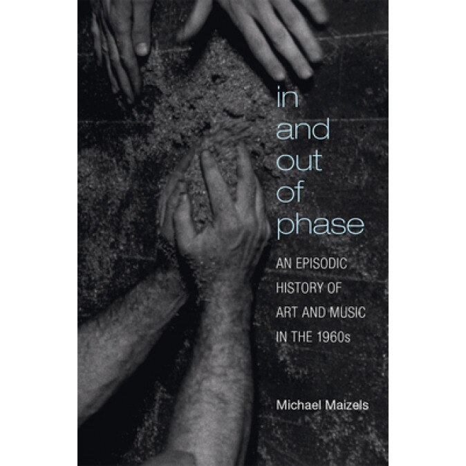 In and Out of Phase: An Episodic History of Art and Music in the 1960s, Michael Maizels (Author)