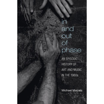 In and Out of Phase: An Episodic History of Art and Music in the 1960s, Michael Maizels (Author) In and Out of Phase: An Episodic History of Art and Music in the 1960s, Michael Maizels (Author)